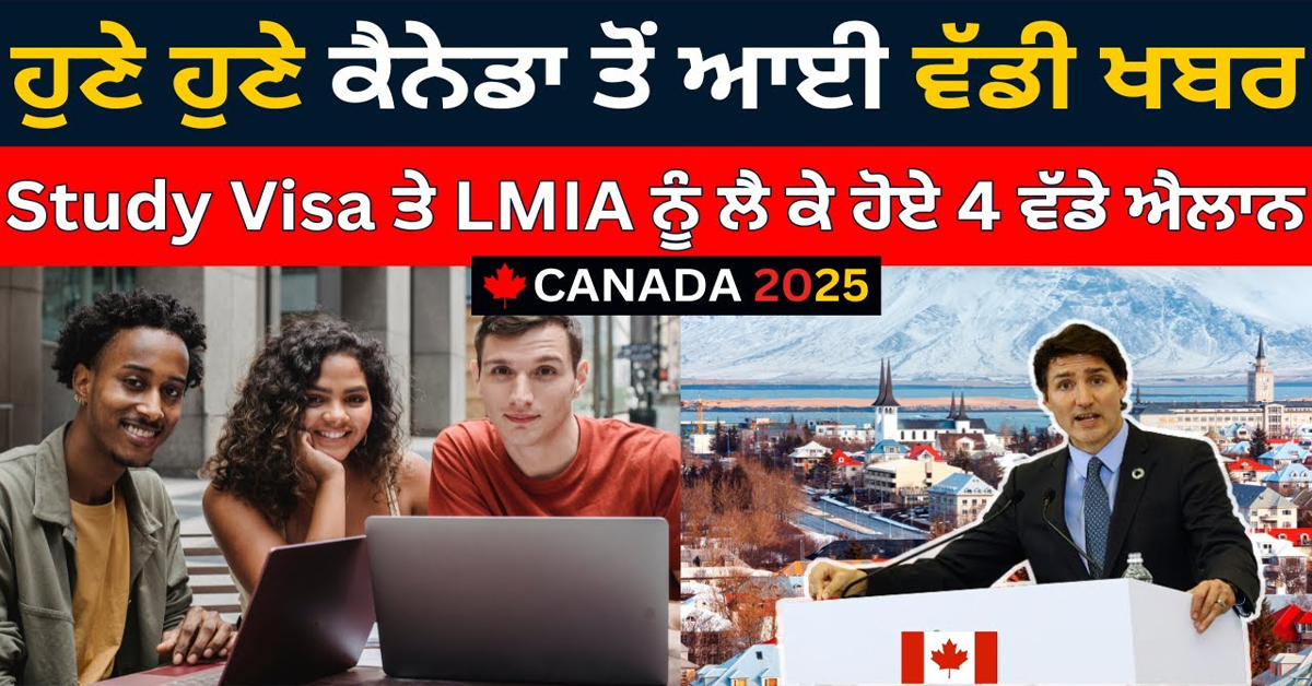 ਹੁਣੇ ਹੁਣੇ ਕੈਨੇਡਾ ਤੋਂ ਆਈ ਵੱਡੀ ਖਬਰ Study Visa ਤੇ LMIA ਨੂੰ ਲੈ ਕੇ ਹੋਏ 4 ਵੱਡੇ ਐਲਾਨ